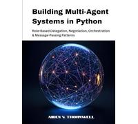 Building Multi-Agent Systems in Python: Role-Based Delegation, Negotiation, Orchestration & Message-Passing Patterns