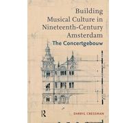 Building Musical Culture in Nineteenth-Century Amsterdam: The Concertgebouw