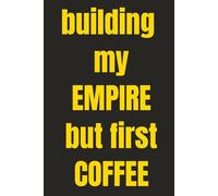 BUILDING MY EMPIRE BUT FIRST COFFEE: latte in hand, empire in mind notebook wide ruled