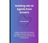 Building n8n AI Agents from Scratch: Design, Automate, and Deploy Intelligent Workflow Agents with LLMs, Tools, and Planner-Executor Architectures