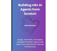 Building n8n AI Agents from Scratch: Design, Automate, and Deploy Intelligent Workflow Agents with LLMs, Tools, and Planner-Executor Architectures