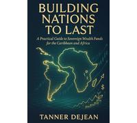 Building Nations to Last: A Practical Guide to Sovereign Wealth Funds for the Caribbean and Africa