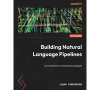 Building Natural Language Pipelines An introduction to Haystack by Deepset - Laura Funderburk - Packt Publishing - ebook (ePub) - Livre