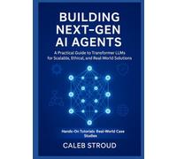 Building Next-Gen AI Agents: A Practical Guide to Transformer LLMs for Scalable, Ethical, and Real-World Solutions: Mastering Transformer-Based AI Systems from Fundamentals to Production Deployment