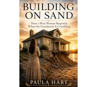 Building On Sand: How a Wise Woman Responds When the Foundation is Crumbling