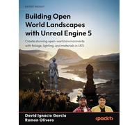 Building Open World Landscapes with Unreal Engine 5: Create stunning open world environments with foliage, lighting, and materials in UE5