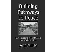 Building Pathways To Peace: Some Lessons In Mindfulness For World Leaders (The Creative Learning Series)