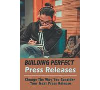 Building Perfect Press Releases: Change The Way You Consider Your Next Press Release