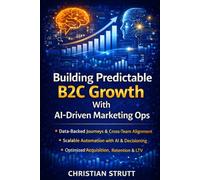 Building Predictable B2C Growth With AI-Driven Marketing Ops: A practical playbook for orchestrating data-backed customer journeys, automating campaigns, and aligning marketing, sales, and products