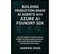 Building Production-Grade AI Agents with Azure AI Foundry SDK: Practical Hands-On Guide to Secure, Scalable, and Observable Autonomous Agents with RAG, OpenTelemetry, and Enterprise Governance