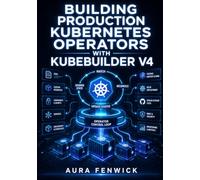 BUILDING PRODUCTION KUBERNETES OPERATORS WITH KUBEBUILDER V4: Scaffold CRDs, Write Reconcile Loops, Test with EnvTest, and Deploy Operators with Helm and AutoUpdate on GitHub Actions