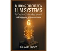 Building Production LLM Systems: The Practitioner's Guide to Open-Source AI: Design, Deploy, and Fine-Tune LLaMA, Mistral, and Self-Hosted Language Models for Scalable, Privacy-Preserving Enterprise