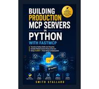 Building Production MCP Servers in Python with FastMCP: Transform Python Skills into Powerful, Scalable Model Context Protocol Servers Using FastMCP - From Setup to Deployment