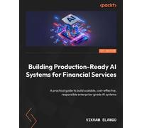 Building Production-Ready AI Systems for Financial Services A practical guide to build scalable, cost-effective, responsible enterprise-grade AI systems - Vikram Elango - Packt Publishing - ebook (ePu