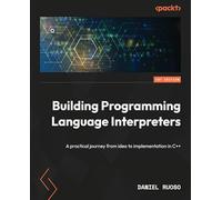 Building Programming Language Interpreters: A practical journey from idea to implementation in C++
