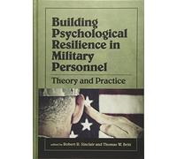 Building Psychological Resilience in Military Personnel: Theory and Practice