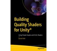 Building Quality Shaders for Unity: Using Shader Graphs and HLSL Shaders