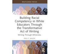 Building Racial Competency in White Educators Through the Transformative Act of Writing: Writing Through Whiteness