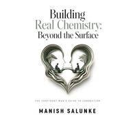 Building Real Chemistry: Beyond the Surface: Master Emotional Intelligence, Deep Conversation Skills, and Authentic Connection for Meaningful Relationships