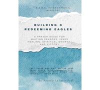Building & Redeeming Eagles: A Prayer Guide for Waiting Seasons, Inner Healing, Spiritual Growth, and Victory