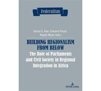 Building Regionalism from Below The Role of Parliaments and Civil Society in Regional Integration in Africa - Centro Studi sul Federalismo - Peter Lang - Poche - Essai