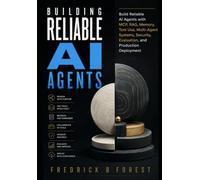 Building Reliable AI Agents: Build Reliable AI Agents with MCP, RAG, Memory, Tool Use, Multi-Agent Systems, Security, Evaluation, and Production Deployment