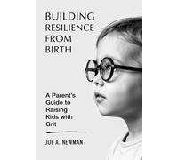 Building Resilience from Birth: A Parent's Guide to Raising Kids with Grit