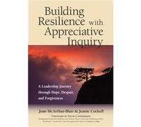 Building Resilience with Appreciative Inquiry: A Leadership Journey through Hope, Despair, and Forgiveness