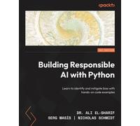 Building Responsible AI with Python Learn to identify and mitigate bias with hands-on code examples - Dr. Ali El-Sharif - Packt Publishing - ebook (ePub) - Livre