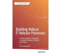 Building Robust IT Release Processes: A Quick Guide for Designing a Scalable Software Delivery Framework