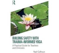 Building Safety with TraumaInformed Yoga by Calhoun & Yael GreenTREE Yoga & Utah & USA Calhoun Yael GreenTREE Yoga Utah USA (Auteur)