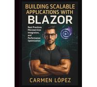 Building Scalable Applications with Blazor: Best Practices, Microservices Integration, and Performance Optimization