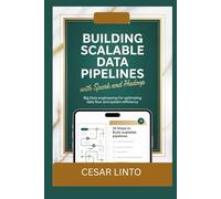 Building Scalable Data Pipelines with Spark and Hadoop: Big Data Engineering for Optimizing Data Flow and System Efficiency