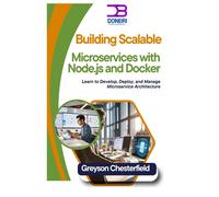 Building Scalable Microservices With Node.Js And Docker: Learn To Develop, Deploy, And Manage Microservice Architecture