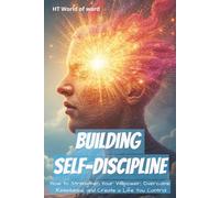 Building Self Discipline: How to Strengthen Your Willpower, Overcome Resistance, and Create a Life You Control