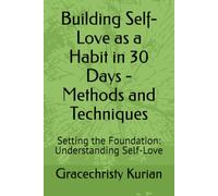 Building Self-Love as a Habit in 30 Days - Methods and Techniques: Setting the Foundation: Understanding Self-Love