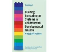 Building Sensorimotor Systems in Children with Developmental Trauma by Sarah Lloyd Sarah Lloyd (Auteur)