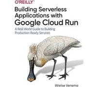 Wietse Venema – Building Serverless Applications with Google Cloud Run
