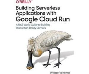 Building Serverless Applications with Google Cloud Run by Wietse Venema Wietse Venema (Auteur)