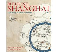 Building Shanghai: The Story of China's Gateway