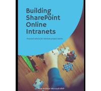 Building SharePoint Online Intranets (2023 Edition): Practical advice for building your Intranet