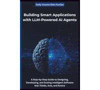 Building Smart Applications with LLM-Powered AI Agents: A Step-by-Step Guide to Designing, Developing, and Scaling Intelligent Software that Thinks, Acts, and Evolve