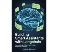 BUILDING SMART ASSISTANTS WITH LANGCHAIN: Harness LLMs, APIs, and Tools to Build Powerful AI Chatbots