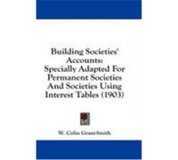 Building Societies' Accounts: Specially Adapted for Permanent Societies and Societies Using Interest Tables (1903) Grant-Smith, W. Colin (Auteur)