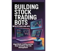 BUILDING STOCK TRADING BOTS WITH PYTHON AND APIS: Algorithmic trading market data handling and risk management