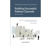 Building Successful Partner Channels: Channel Development & Management in the Software Industry.
