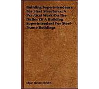 Building Superintendence For Steel Structures; A Practical Work On The Duties Of A Building Superintendent For Steel-Frame Buildings