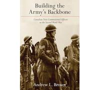 Building the Army’s Backbone: Canadian Non-commissioned Officers in the Second World War