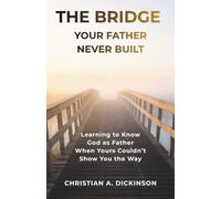 Building the Bridge Your Father Never Built: Learning to Know God as Father When Yours Couldn’t Show You the Way