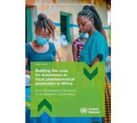 Building the Case for Investment in Local Pharmaceutical Production in Africa: A Comprehensive Framework for Investment Policymakers